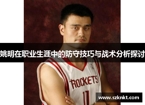 姚明在职业生涯中的防守技巧与战术分析探讨